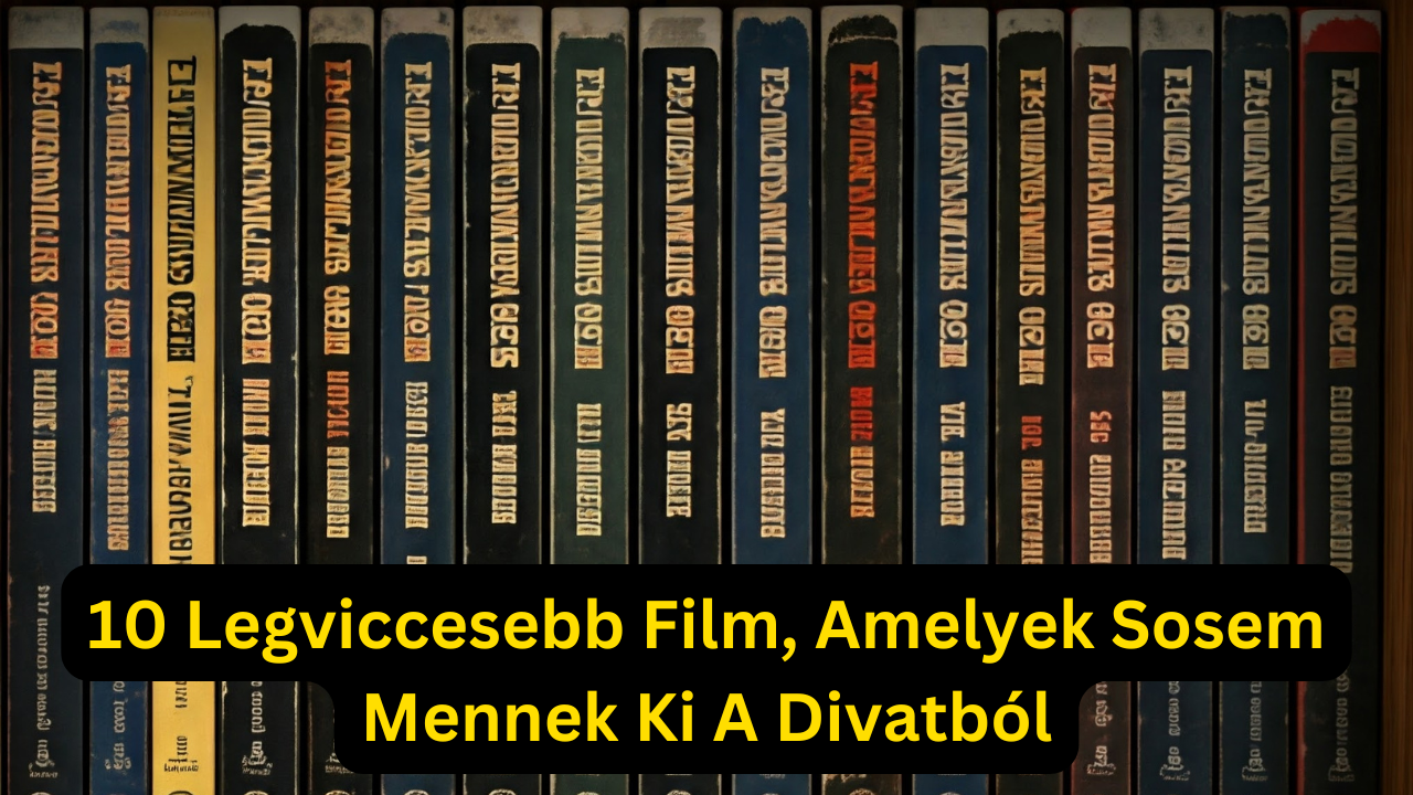 10 Legviccesebb Film, Amelyek Sosem Mennek Ki A Divatból